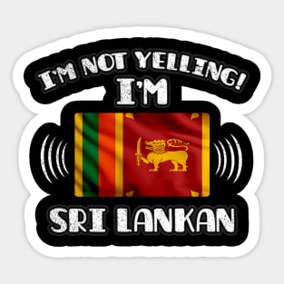 I'm Not Yelling I'm Sri Lankan - Gift for Sri Lankan With Roots From Sri Lanka Sticker